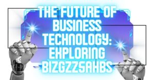 The Future of Business  Technology: Exploring Bizgzz5ahbs