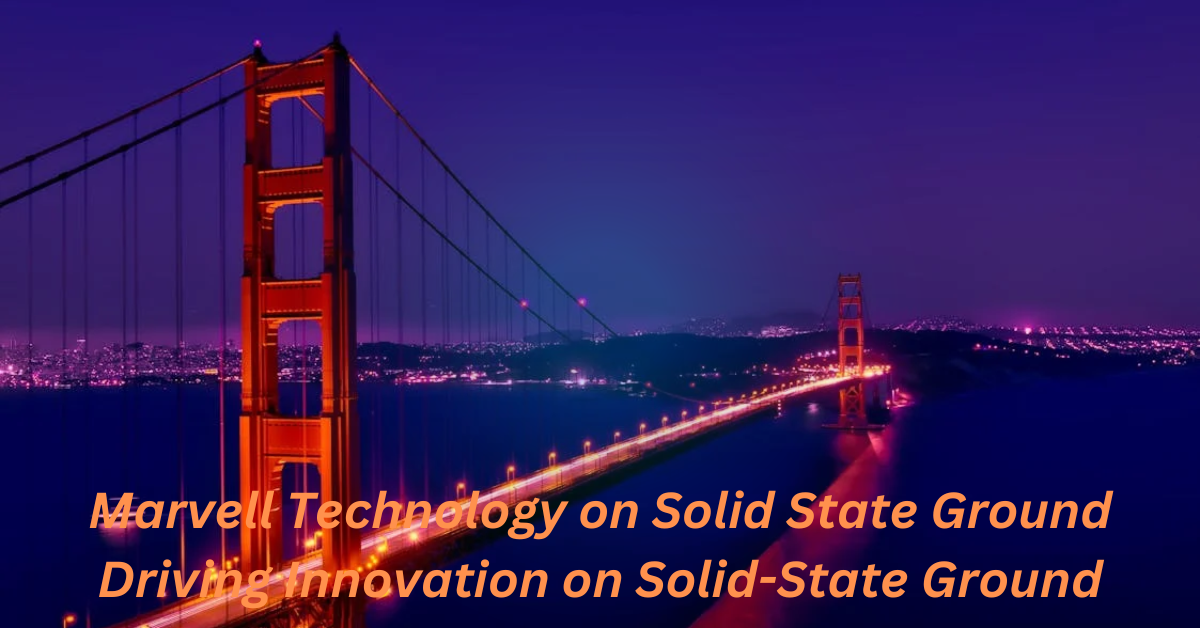 Marvell Technology on Solid State Ground Driving Innovation on Solid-State Ground