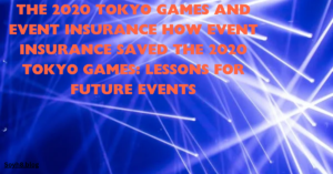 The 2020 Tokyo Games and Event Insurance How Event Insurance Saved the 2020 Tokyo Games: Lessons for Future Events
